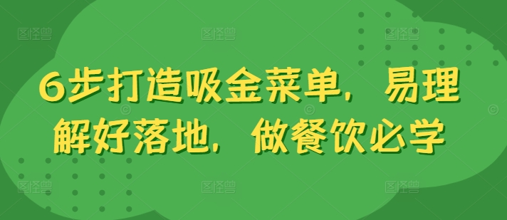 6步打造吸金菜单，易理解好落地，做餐饮必学-观智斋电商课程站