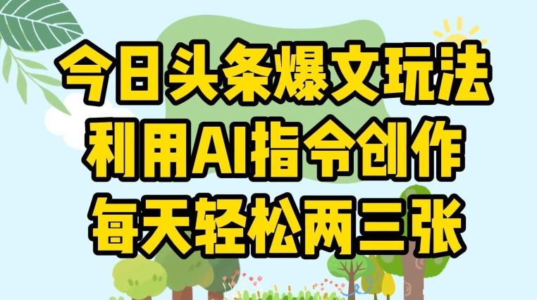 今日头条爆文玩法，利用AI指令创作，每天轻松两三张-观智斋电商课程站