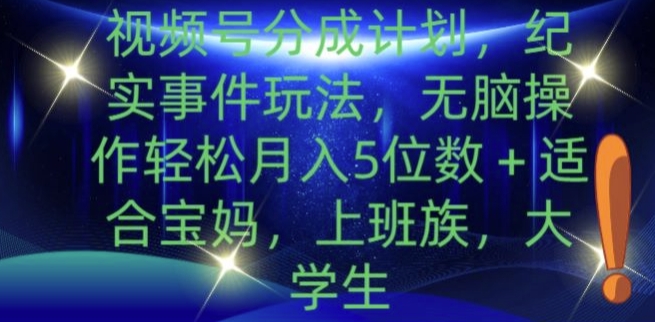 视频号分成计划，纪实事件玩法，无脑操作轻松月入5位数+-观智斋电商课程站