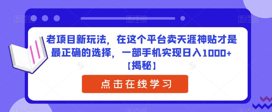 老项目新玩法，在这个平台卖天涯神贴才是最正确的选择，一部手机实现日入1000+【揭秘】-观智斋电商课程站