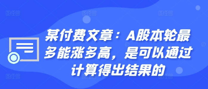 某付费文章：A股本轮最多能涨多高，是可以通过计算得出结果的-观智斋电商课程站