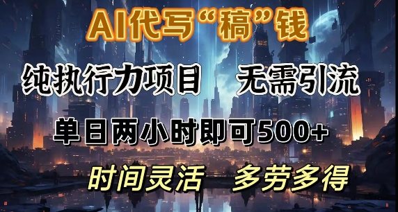 AI代写纯执行力项目，无需引流，时间灵活，单日两小时即可5张，多劳多得-观智斋电商课程站