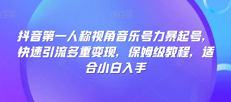 抖音第一人称视角音乐号力暴起号，快速引流多重变现，保姆级教程，适合小白入手-观智斋电商课程站