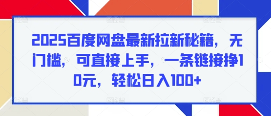 2025百度网盘最新拉新秘籍，无门槛，可直接上手，一条链接挣10元，轻松日入100+-观智斋电商课程站