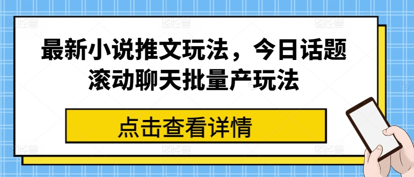 最新小说推文玩法，今日话题滚动聊天批量产玩法-观智斋电商课程站