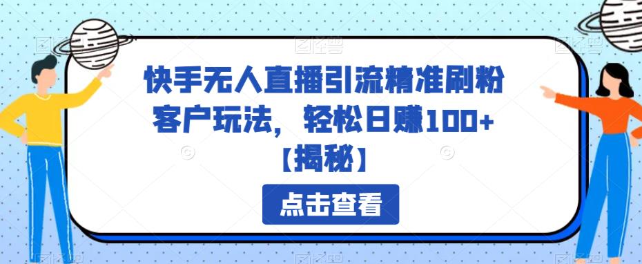 快手无人直播引流精准刷粉客户玩法，轻松日赚100+【揭秘】-观智斋电商课程站
