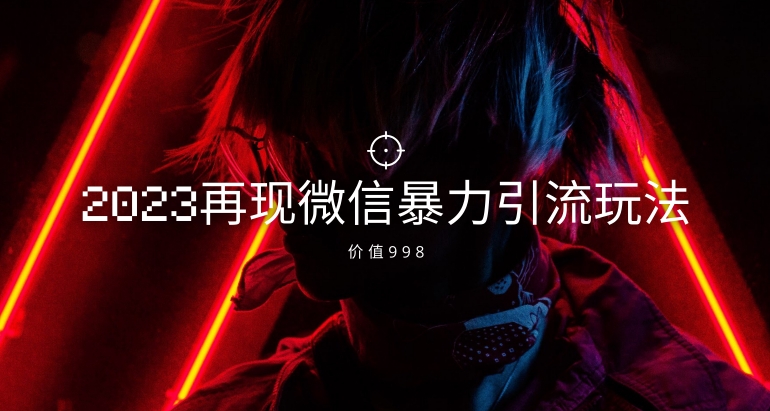 价值998元2023最新微信暴力引流玩法，日引流50-100+-观智斋电商课程站