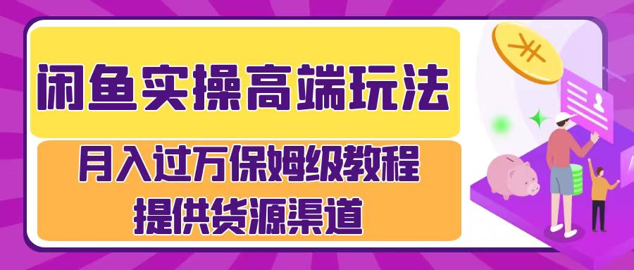 闲鱼实操高端玩法，月入过万闲鱼实操运营流程-观智斋电商课程站