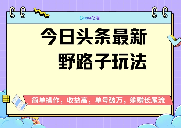 头条最新野路子玩法，无成本简单上手，无脑操作，新手单号过W-观智斋电商课程站