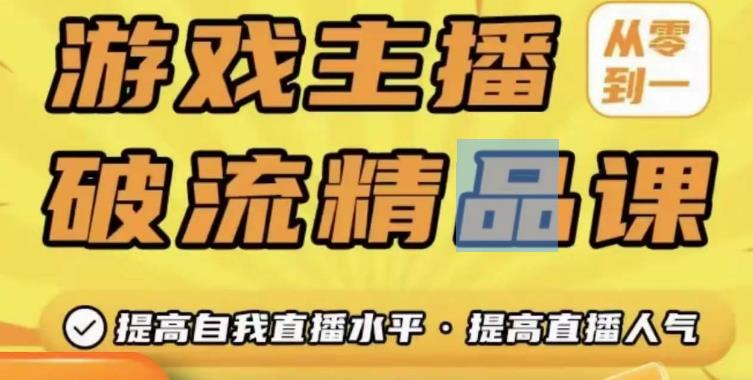 游戏主播破流精品课，从零到一提升直播间人气，提高自我直播水平，提高直播人气-观智斋电商课程站