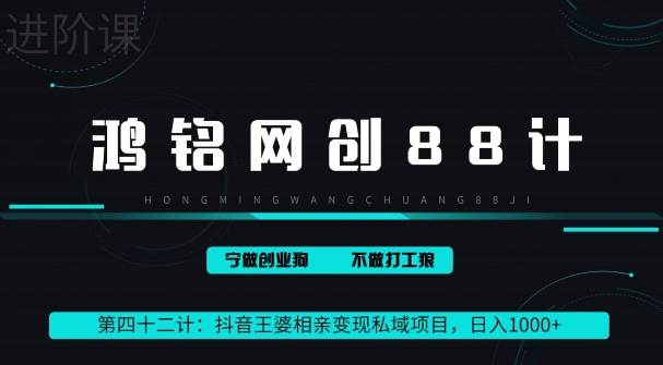 鸿铭网创88计第四十二计：抖音王婆相亲变现私域项目，日入1000+-观智斋电商课程站
