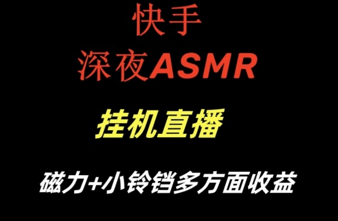 快手深夜ASMR挂JI直播，磁力+小铃铛收益（附带工具和5G素材）【揭秘】-观智斋电商课程站