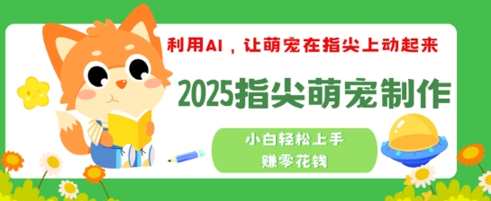 利用AI，让萌宠在指尖上动起来，2025指尖萌宠制作，小白轻松上手挣零花钱-观智斋电商课程站