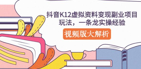 抖音K12虚拟资料变现副业项目玩法，一条龙实操经验，视频版大解析-观智斋电商课程站