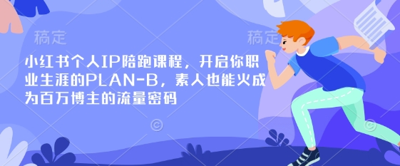 小红书个人IP陪跑课程，开启你职业生涯的PLAN-B，素人也能火成为百万博主的流量密码-观智斋电商课程站