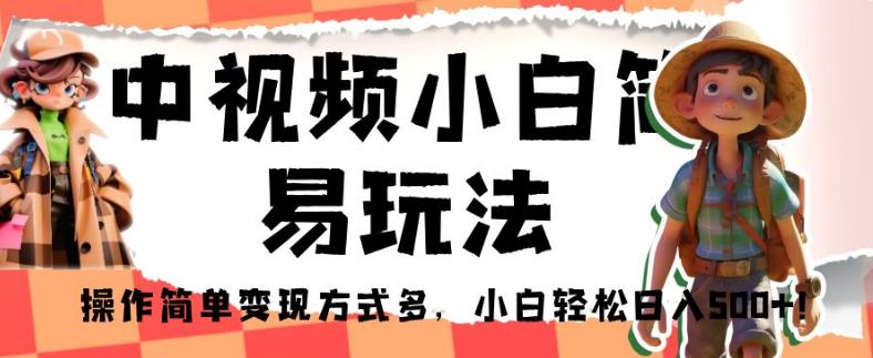 中视频小白简易玩法，操作简单变现方式多，小白轻松日入500+！【揭秘】-观智斋电商课程站