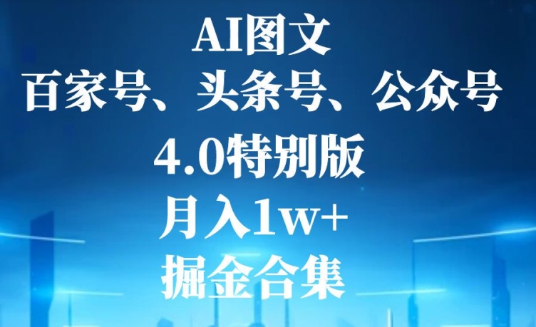 AI图文，头条号，百家号，公众号，4.0特别版，月入1w+，掘金合集-观智斋电商课程站