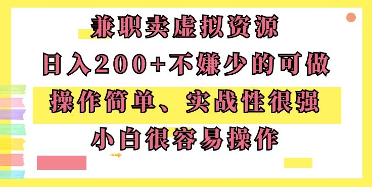 兼职卖虚拟资源、日入200+，不嫌少的可做，操作简单、实战性很强，小白很容易操作-观智斋电商课程站