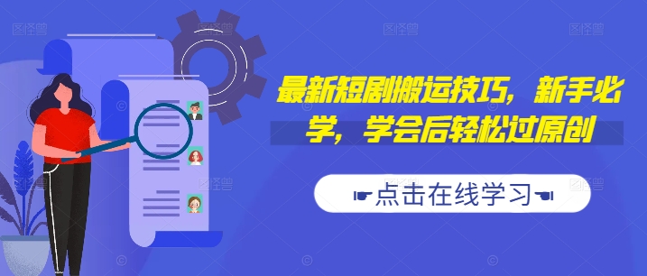 最新短剧搬运技巧，新手必学，学会后轻松过原创(抖音/快手搬运)-观智斋电商课程站