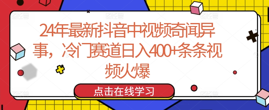 24年最新抖音中视频奇闻异事，冷门赛道日入400+条条视频火爆【揭秘】-观智斋电商课程站