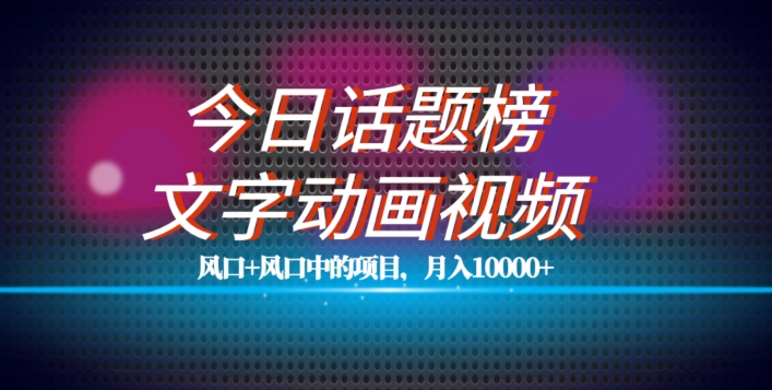最新今日话题+文字动画视频风口项目教程，单条作品百万流量，月入10000+【揭秘】-观智斋电商课程站