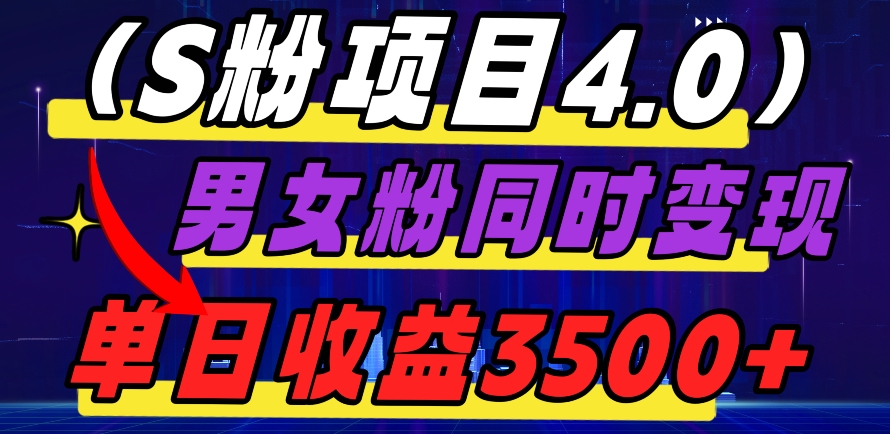 S粉项目4.0，男女粉通吃，男女粉同时变现，单日收益3500+-观智斋电商课程站
