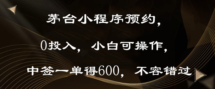 茅台小程序预约，0投入，小白可操作，中签一单得600，不容错过-观智斋电商课程站