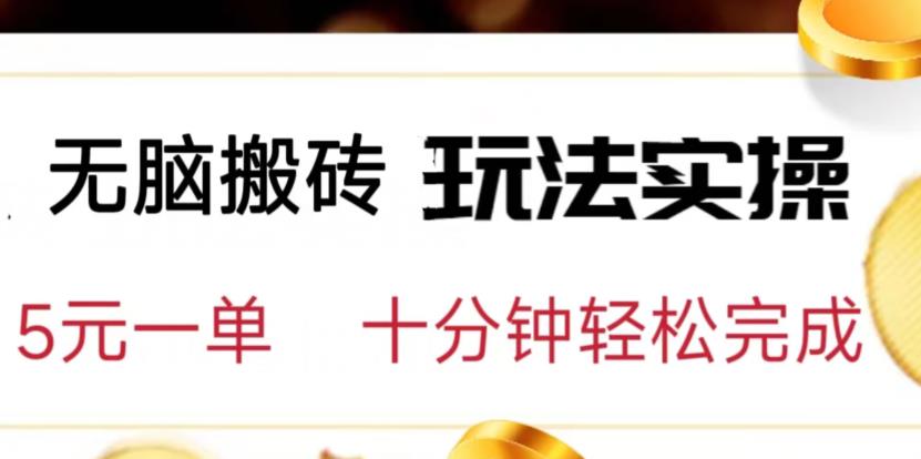 无脑搬砖玩法实操，5元一单，十分钟轻松完成【揭秘】-观智斋电商课程站