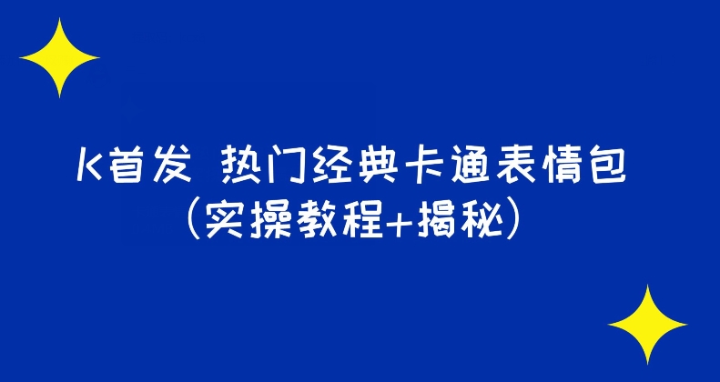 K首发表情包项目之热门经典卡通表情包（实操教程+揭秘）-观智斋电商课程站