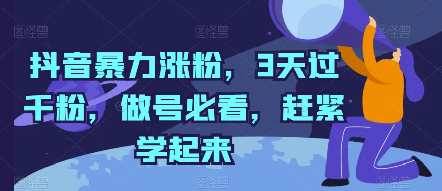 抖音暴力涨粉，3天过千粉，做号必看，赶紧学起来【揭秘】-观智斋电商课程站