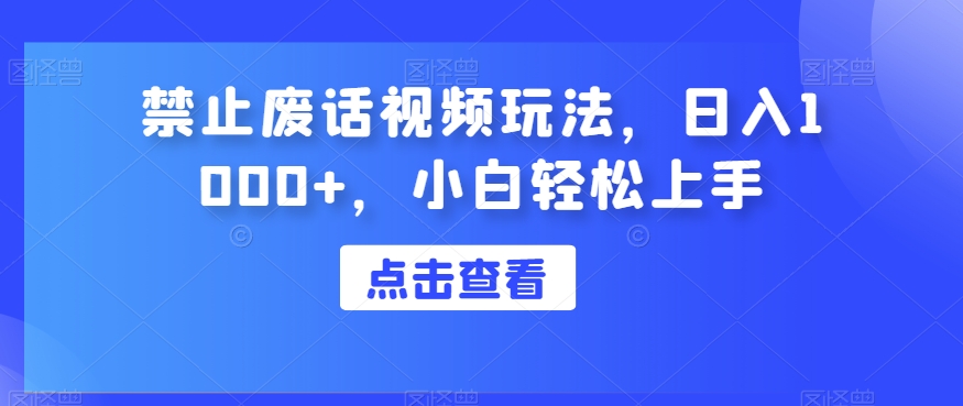 禁止废话视频玩法，日入1000+，小白轻松上手-观智斋电商课程站