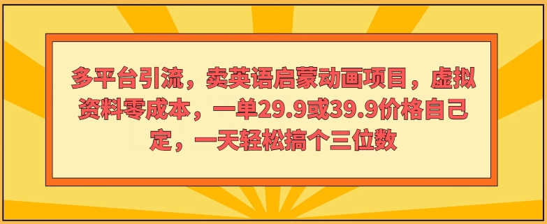 多平台引流，卖英语启蒙动画项目，虚拟资料零成本，一单29.9或39.9价格自己定-观智斋电商课程站