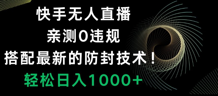 快手无人直播，亲测0违规，搭配最新的防封技术！轻松日入1000+-观智斋电商课程站