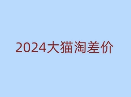 2024版大猫淘差价课程，新手也能学的无货源电商课程-观智斋电商课程站