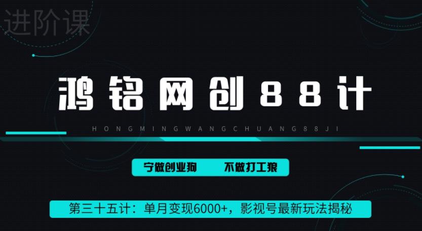 鸿铭网创88计之第三十五计：单月变现6000+，影视号最新玩法揭秘-观智斋电商课程站