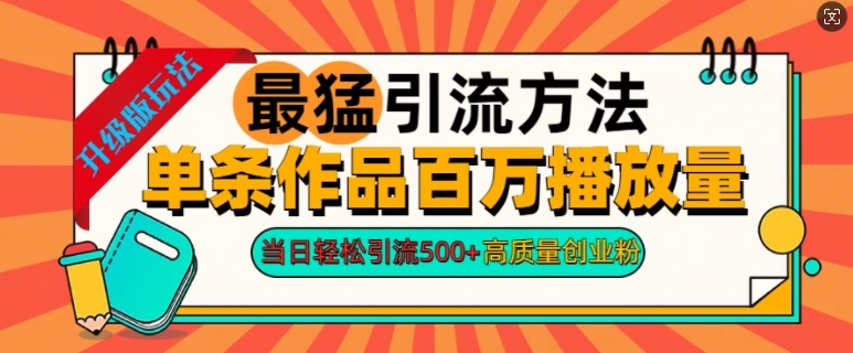 2024年最猛引流方法单条作品百万播放量，当日轻松引流500+，高质量创业粉-观智斋电商课程站
