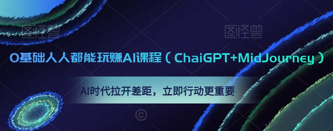0基础人人都能玩赚AI课程（ChaiGPT+MidJourney），AI时代拉开差距，立即行动更重要-观智斋电商课程站