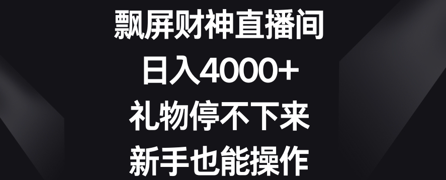 飘屏财神直播间，日入4000+，礼物停不下来，新手也能操作【揭秘】-观智斋电商课程站