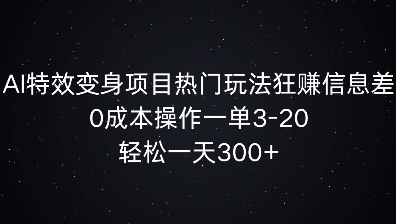 AI特效变身项目热门玩法狂赚信息差，0成本操作一单3-20.轻松一天3张-观智斋电商课程站