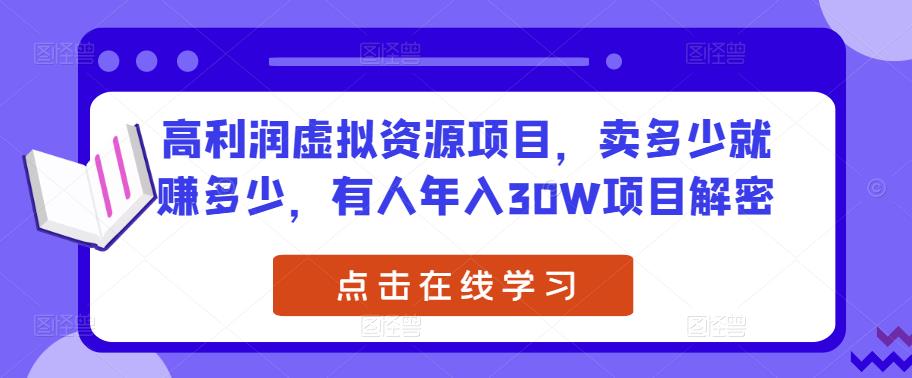 高利润虚拟资源项目，卖多少就赚多少，有人年入30W项目解密-观智斋电商课程站
