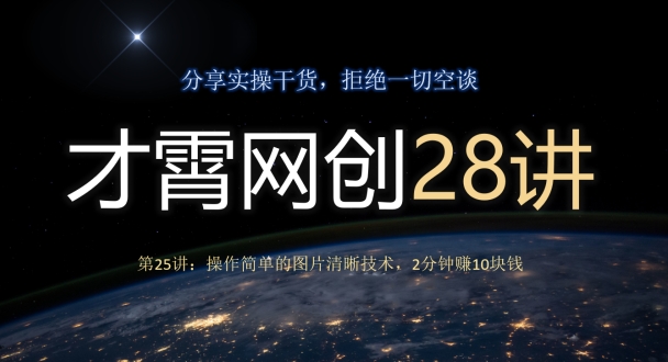 才霄网创28讲第25讲：操作简单的图片清晰技术，2分钟赚10块钱-观智斋电商课程站