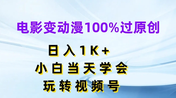 电影变动漫100%过原创，日入1K+，小白当天学会，玩转视频号【揭秘】-观智斋电商课程站