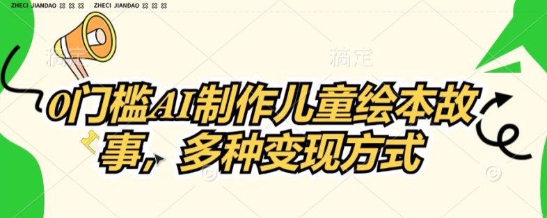 0门槛AI制作儿童故事绘本，多种变现方式-观智斋电商课程站