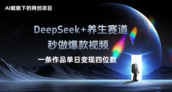 AI赋能下的网创项目，DeepSeek+养生赛道，秒做爆款视频一条作品单日变现三位数-观智斋电商课程站