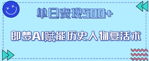 即梦AI赋能历史人物复活术，单日变现5张-观智斋电商课程站