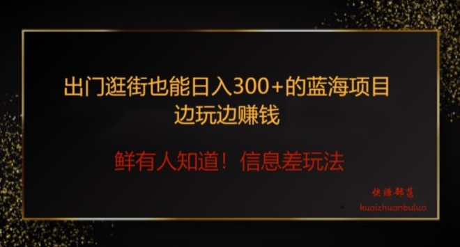 出门逛街也能日入300+边玩边赚信息差项目，小白一学就会-观智斋电商课程站