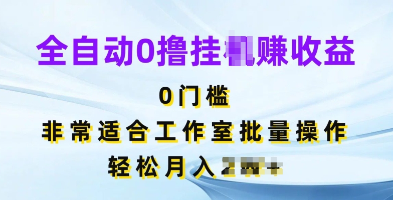 全自动0撸挂JI赚收益，无门槛，非常适合工作室批量操作-观智斋电商课程站