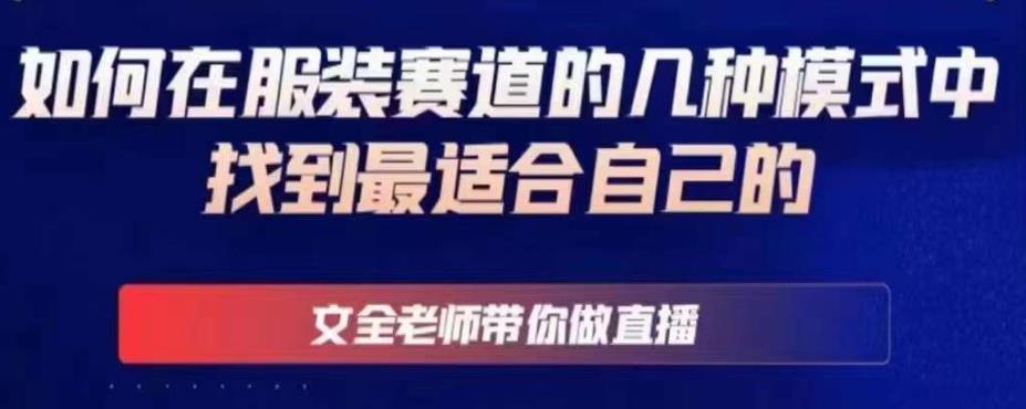 文全老师带你做直播线上课，如何在服装赛道的几种模式中找到最适合自己的-观智斋电商课程站