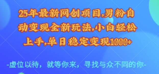25年最新网创项目，男粉自动变现全新玩法，小白轻松上手，单日稳定变现多张【揭秘】-观智斋电商课程站