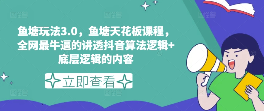 鱼塘玩法3.0，鱼塘天花板课程，全网最牛逼的讲透抖音算法逻辑+底层逻辑的内容（更新）-观智斋电商课程站
